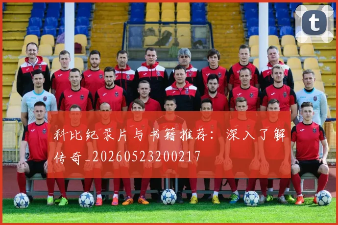 科比纪录片与书籍推荐：深入了解传奇_20260523200217